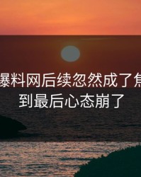 51吃瓜爆料网后续忽然成了焦点，看到最后心态崩了