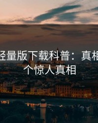 汤头条轻量版下载科普：真相背后10个惊人真相