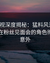 香蕉影视深度揭秘：猛料风波背后，圈内人在粉丝见面会的角色彻底令人意外