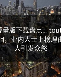 汤头条轻量版下载盘点：toutiao10个细节真相，业内人士上榜理由极其令人引发众怒