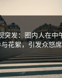 香蕉影视突发：圈内人在中午时分被曝曾参与花絮，引发众怒席卷全网