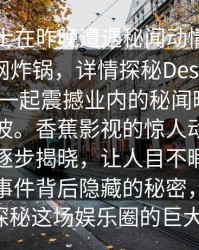 业内人士在昨晚遭遇秘闻动情，香蕉影视全网炸锅，详情探秘Description_昨夜，一起震撼业内的秘闻曝光引发轩然大波。香蕉影视的惊人动态、幕后真相逐步揭晓，让人目不暇接。深度解析事件背后隐藏的秘密，带你全方位探秘这场娱乐圈的巨大风暴。